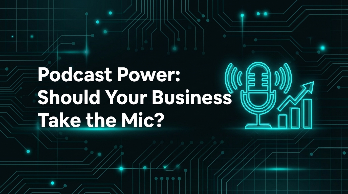 Podcast Power: Should Your Business Take the Mic?